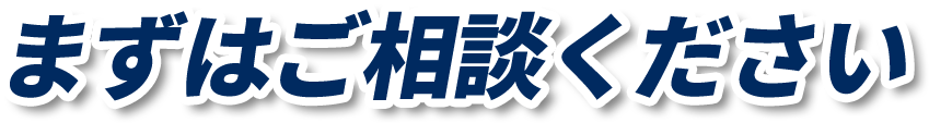 まずはご相談ください